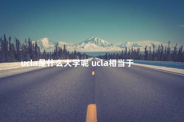 ucla是什么大学呢 ucla相当于几本